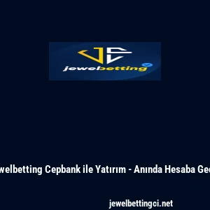 Jewelbetting Cepbank ile Yatırım - Anında Hesaba Ge&ccedil;iş