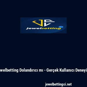Jewelbetting Dolandırıcı mı - Ger&ccedil;ek Kullanıcı Deneyimi