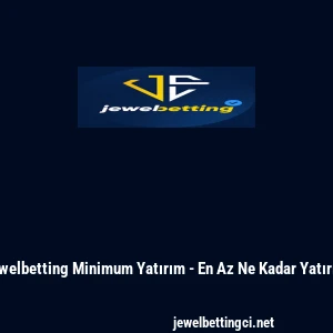 Jewelbetting Minimum Yatırım - En Az Ne Kadar Yatırılır