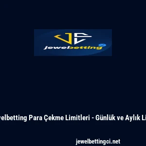 Jewelbetting Para &Ccedil;ekme Limitleri - G&uuml;nl&uuml;k ve Aylık Limit