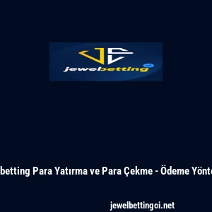 Jewelbetting Para Yatırma ve Para &Ccedil;ekme - &Ouml;deme Y&ouml;ntemleri